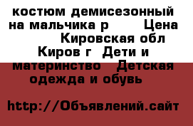 костюм демисезонный на мальчика р. 92 › Цена ­ 2 000 - Кировская обл., Киров г. Дети и материнство » Детская одежда и обувь   